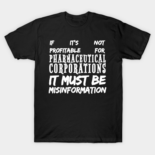 Misinformation Definition Funny - If It Isn't Profitable for Pharmaceutical Corporations T-Shirt by BubbleMench